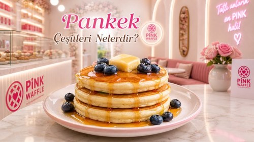 Pankek Çeşitleri Nelerdir? Klasik, Çikolatalı ve Meyveli Pankekler