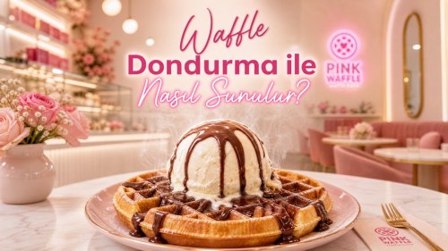 Waffle Dondurma ile Nasıl Sunulur? Sıcak ve Soğuk Lezzet Uyumu